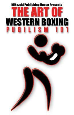 The Art of Western Boxing: Pugilism 101 by Mikazuki Publishing House, Kambiz Mostofizadeh