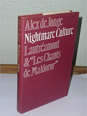 Nightmare Culture: Lautréamont and Les Chants de Maldoror by Alex De Jonge