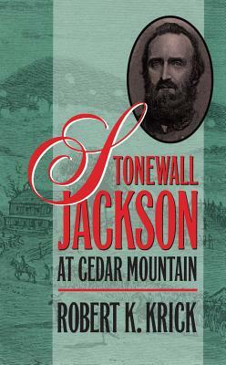 Stonewall Jackson at Cedar Mountain by Robert K. Krick