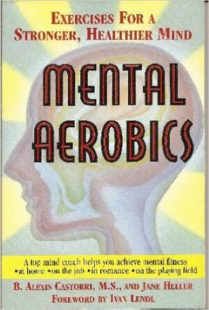 Mental Aerobics: Exercises for a Stronger, Healthier Mind by Jane Heller, B. Alexis Castorri
