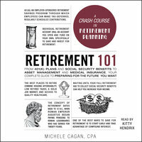Retirement 101: From 401(k) Plans and Social Security Benefits to Asset Management and Medical Insurance, Your Complete Guide to Preparing for the Future You Want by Michele Cagan