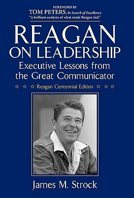 Reagan on Leadership: Executive Lessons from the Great Communicator by James M. Strock