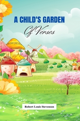 A Child's Garden of Verses by Robert Louis Stevenson