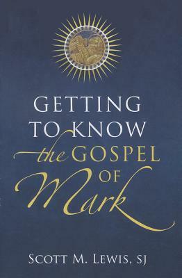 Getting to Know the Gospel of Mark by Scott M. Lewis