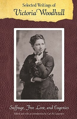 Selected Writings of Victoria Woodhull: Suffrage, Free Love, and Eugenics by Victoria C. Woodhull
