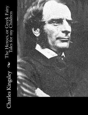 The Heroes, or Greek Fairy Tales for my Children by Charles Kingsley