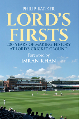 Lord's First: 200 Years of Making History at Lord's Cricket Ground by Philip Barker