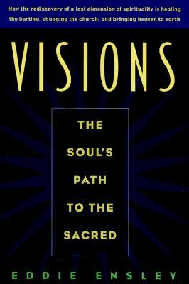 Visions: The Soul's Path to the Sacred by Eddie Ensley