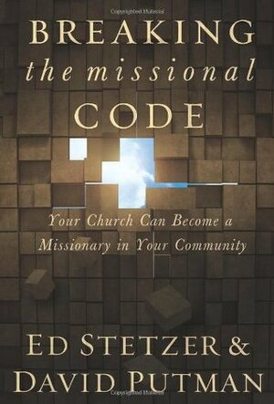 Breaking the Missional Code: When Churches Become Missionaries in Their Communities by David Putman, Ed Stetzer