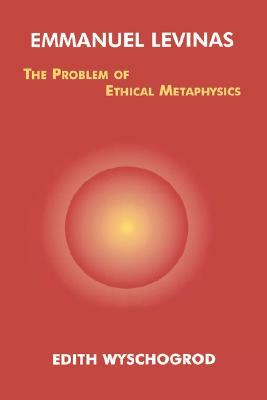 Emmanuel Levinas: The Problem of Ethical Metaphysics by Edith Wyschogrod