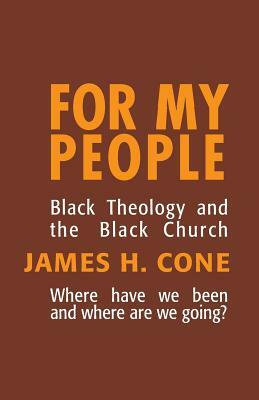 For My People: Black Theology and the Black Church by James H. Cone