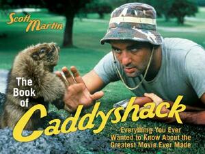 The Book of Caddyshack: Everything You Ever Wanted to Know about the Greatest Movie Ever Made by Scott Martin