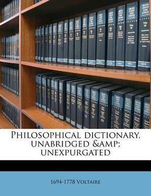 Philosophical Dictionary, Unabridged & Unexpurgated by Voltaire