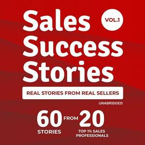 Sales Success Stories: 60 Stories from 20 Top 1% Sales Professionals by 