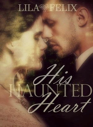 His Haunted Heart by Lila Felix