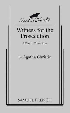 Witness For The Prosecution: A Play in Three Acts by Agatha Christie