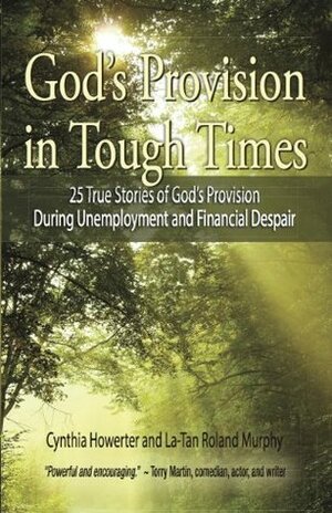 God's Provision in Tough Times | 25 True Stories of God's Provision During Unemployment and Financial Despair by Eva Marie Everson, Torry Martin, Cecil Stokes, Alycia W. Morales, Dan Walsh, La-Tan Roland Murphy, Cynthia Howerter, Ramona Richards, Deborah Raney