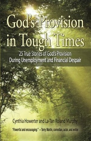 God's Provision in Tough Times | 25 True Stories of God's Provision During Unemployment and Financial Despair by Alycia W. Morales, Cecil Stokes, Eva Marie Everson, Ramona Richards, Deborah Raney, Torry Martin, Cynthia Howerter, Dan Walsh, La-Tan Roland Murphy