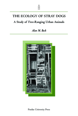 Ecology of Stray Dogs: A Study of Free-Ranging Urban Animals by Alan M. Beck