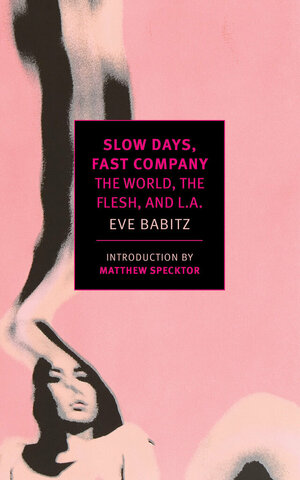 Slow Days, Fast Company: The World, the Flesh, and L.A. by Eve Babitz