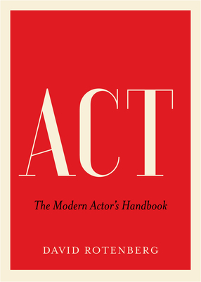 ACT: The Modern Actor's Handbook by David Rotenberg
