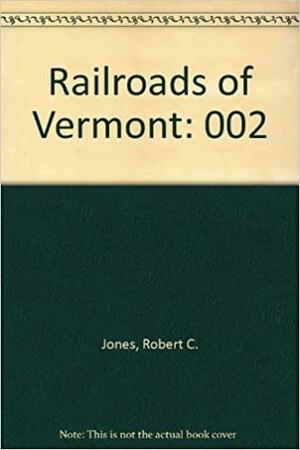 Railroads of Vermont by Robert C. Jones