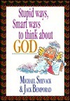 Stupid Ways, Smart Ways to Think about God by Jack Bemporad, Michael Shevack