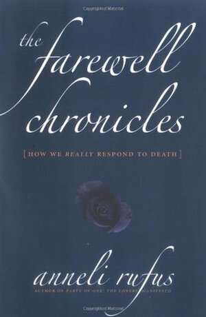 The Farewell Chronicles: How We Really Respond to Death by Anneli Rufus