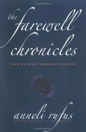 The Farewell Chronicles: How We Really Respond to Death by Anneli Rufus