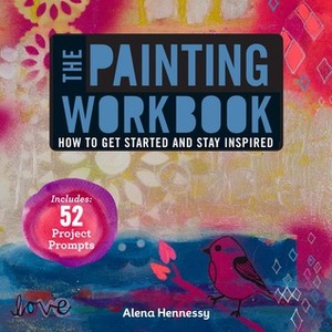 The Painting Workbook: How to Get Started and Stay Inspired by Alena Hennessy