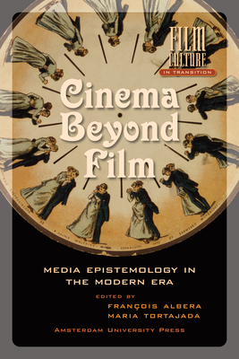 Cinema Beyond Film: Media Epistemology in the Modern Era by François Albera, María Causadías Tortajada