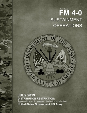 Field Manual FM 4-0 Sustainment Operations July 2019 by United States Government Us Army