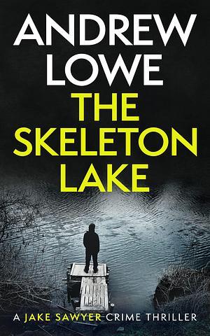 The Skeleton Lake: A chilling British detective crime thriller by Andrew Lowe, Andrew Lowe