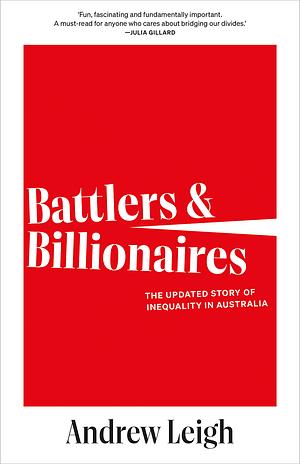 Battlers and Billionaires: The Updated Story of Inequality in Australia by Andrew Leigh