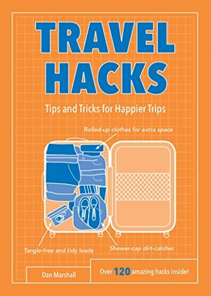 Travel Hacks: Tips and Tricks for Happier Trips by Dan Marshall