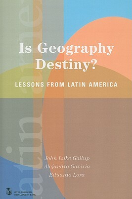 Is Geography Destiny?: Lessons from Latin America by John Luke Gallup, Alejandro Gaviria, Eduardo Lora