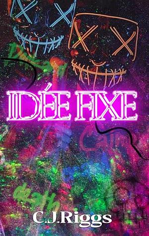 Idée Fixe by C.J. Riggs, C.J. Riggs