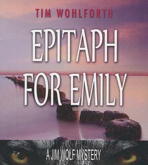 Epitaph for Emily: A Jim Wolf Mystery by Tim Wohlforth
