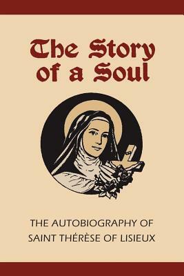 Story of a Soul: The Autobiography of St. Therese of Lisieux by Thérèse de Lisieux