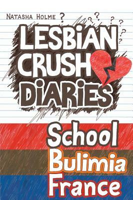 Lesbian Crush Diaries: School, Bulimia, France by Natasha Holme