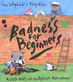 Badness For Beginners by Ian Whybrow, Tony Ross