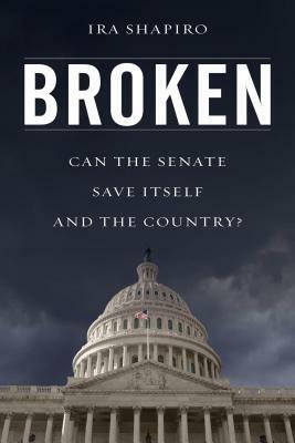 Broken: Can the Senate Save Itself and the Country? by Ira Shapiro