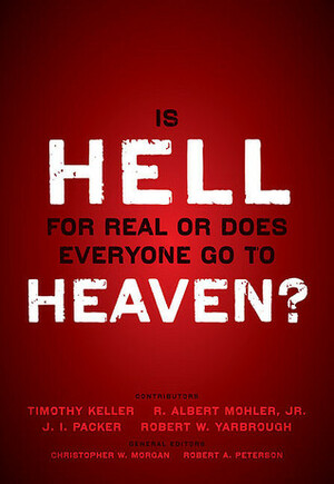 Is Hell for Real or Does Everyone Go to Heaven? by Robert W. Yarbrough, Robert A. Peterson, Timothy Keller, Christopher W. Morgan, R. Albert Mohler Jr., J.I. Packer