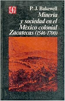 Minería y sociedad en el México colonial: Zacatecas 1546-1700 (Cambridge Latin American Studies #15) by P.J. Bakewell