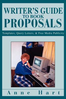 Writer's Guide to Book Proposals: Templates, Query Letters, and Free Media Publicity by Anne Hart