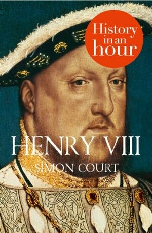 Henry VIII: History in an Hour by Simon Court