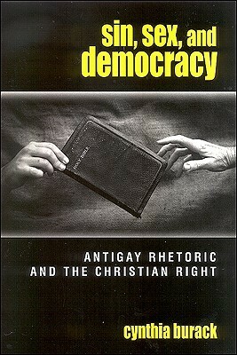 Sin, Sex, and Democracy: Antigay Rhetoric and the Christian Right by Cynthia Burack