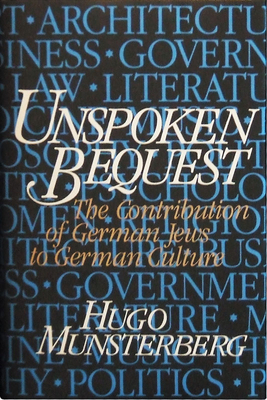 Unspoken Bequest: The Contribution of German Jews to German Culture by Hugo Munsterberg