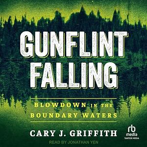 Gunflint Falling: Blowdown in the Boundary Waters by Cary J. Griffith