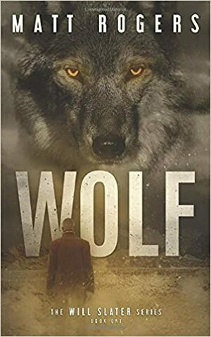 Wolf: A Will Slater Thriller by Matt Rogers